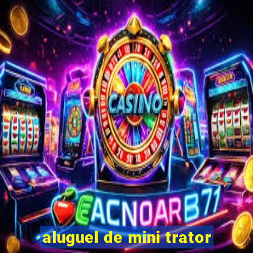 aluguel de mini trator